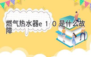 燃气热水器e10是什么故障