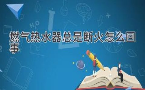 燃气热水器总是断火吗？解决原因，让你安心沐浴