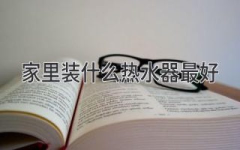 家里装什么热水器最好？近期最流行这五种，解决你洗漱难题