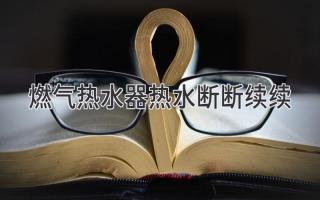 燃气热水器热水断断续续