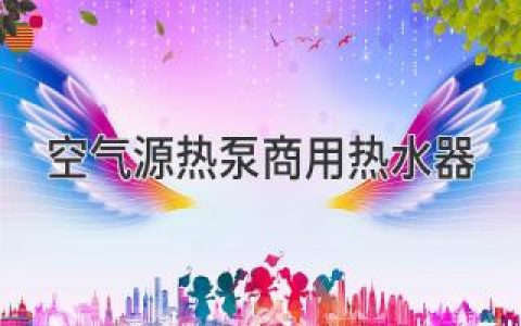 高效节能，热水供应无忧：揭秘商用热水器新选择