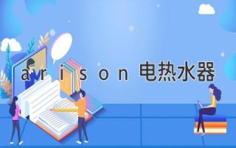 arison电热水器：可靠耐用，舒适享受