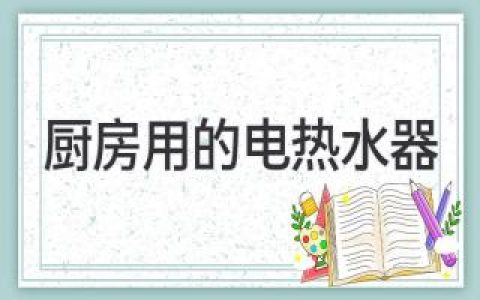 厨房用的电热水器：选购指南与常见问题解答