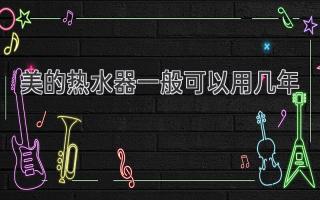 美的热水器一般可以用几年