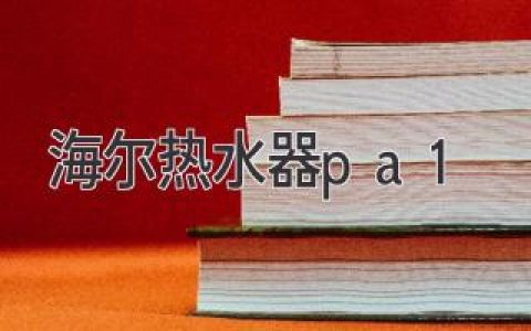 海尔热水器故障代码PA1：原因、解决方法及常见问题