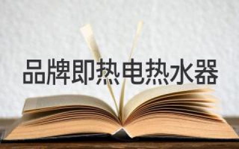 品牌即热电热水器：瞬间出热水，告别热水等待