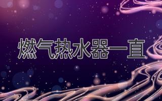 燃气热水器一直