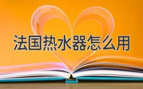 法国热水器怎么用？轻松享受法式沐浴体验