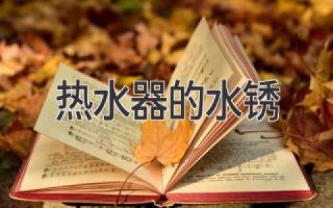 热水器怎么会有水锈？如何解决热水器水锈问题？