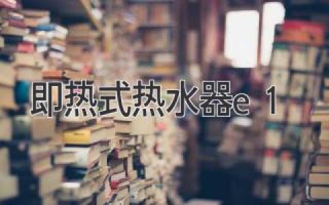 即热式热水器故障代码E1：解析与解决方法