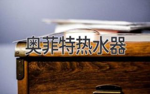 奥菲特热水器：让您体验舒适与节能的完美结合