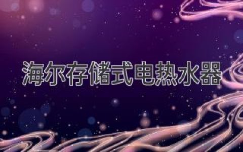 海尔存储式电热水器：省电、耐用、舒适沐浴的不二之选