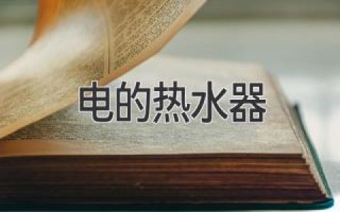 告别冷水澡！选购电热水器全攻略，温暖舒适从此开始