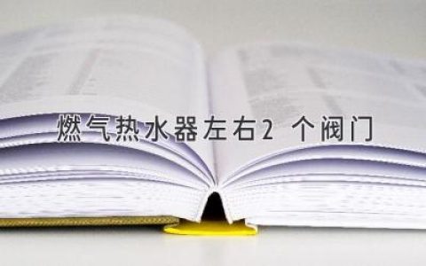 燃气热水器：两个神秘阀门背后的秘密