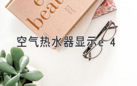 空气热水器显示e4：原因探究与排障妙招