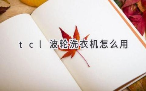 轻松搞定衣物清洁：TCL波轮洗衣机使用指南