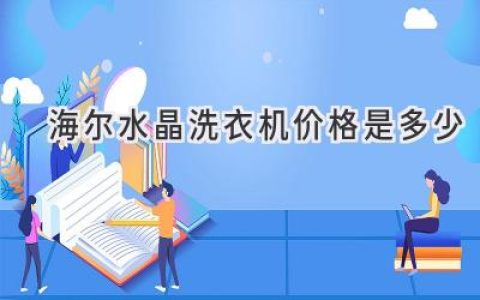 海尔水晶洗衣机：价格与功能兼顾，开启洁净新体验