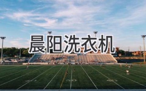 晨阳洗衣机：为您的衣物带来更贴心的呵护