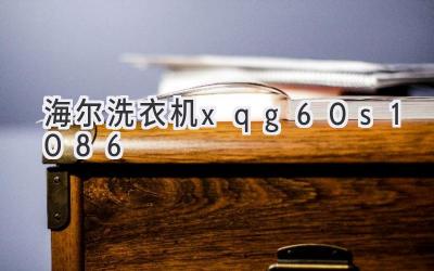 海尔洗衣机xqg60-s1086