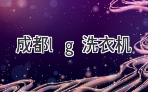 成都LG洗衣机：品质与科技的完美融合，让衣物焕然一新