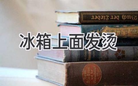 冰箱顶端发热？别慌，这些原因和解决办法你需要知道！