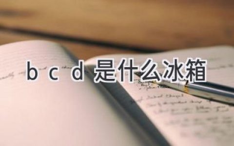 解密冰箱型号：BCD背后隐藏的秘密