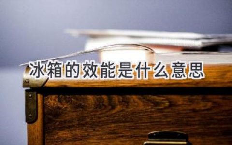 冰箱效率大揭秘：如何挑选最节能的冷藏守护神