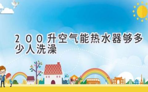 200升热水器够一家几口洗？舒适洗澡指南