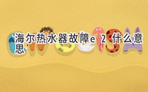 海尔热水器显示E2：常见原因及解决方法