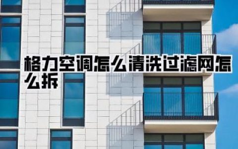 格力空调怎么清洗过滤网怎么拆