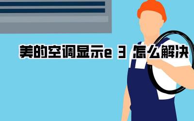 美的空调显示e3怎么解决