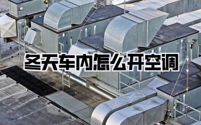 冬天车内怎么开空调