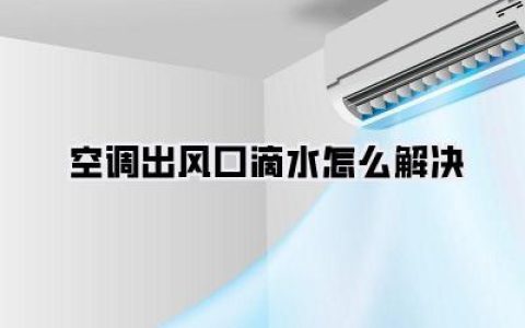 【告别烦恼】空调出风口滴水怎么解决？这篇攻略让你不再手忙脚乱！
