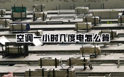 空调一小时几度电怎么算