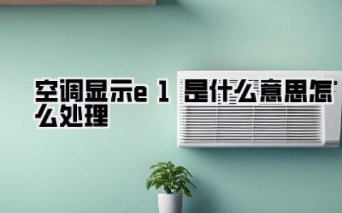 总结一下，小白也能看懂的【空调显示E1是什么意思怎么处理】流程图