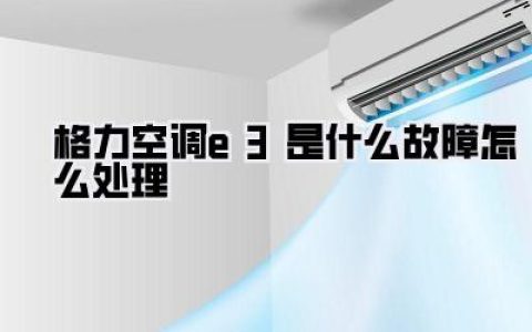 格力空调E3故障：别慌！手把手教你自救