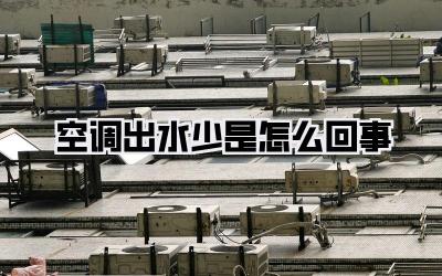空调出水少是怎么回事