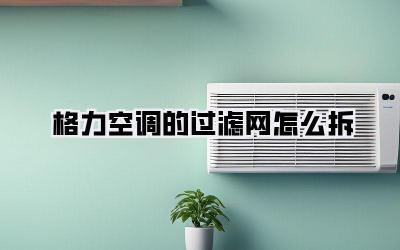 格力空调的过滤网怎么拆