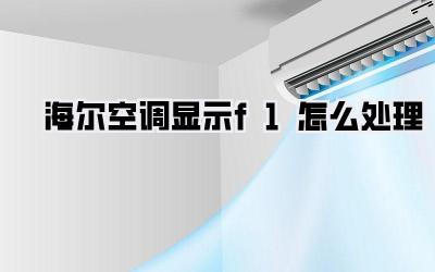 海尔空调显示f1怎么处理