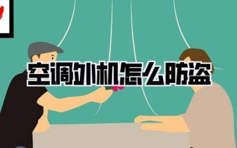 《空调外机怎么防盗》？别让贼惦记！我的防盗妙招大公开！