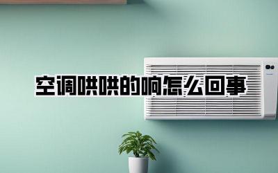 空调哄哄的响怎么回事