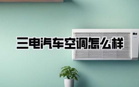 三电汽车空调好不好？深度评测告诉你真相！告别选择困难症！
