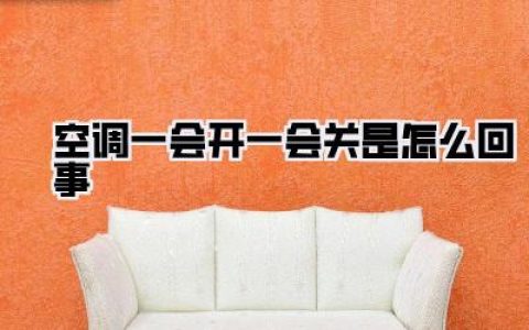 空调一会开一会关是怎么回事？别慌！原因都在这儿了！