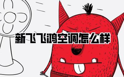 新飞飞鸿空调怎么样