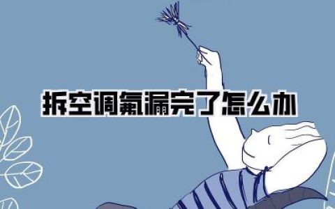 【紧急】拆空调氟漏完了怎么办？别慌！自救指南来了！
