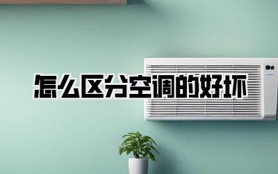 怎么区分空调的好坏