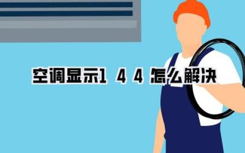 【救命！空调显示144怎么解决？自救指南来了！】
