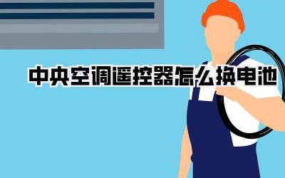 中央空调遥控器怎么换电池