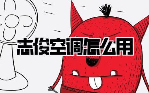 志俊空调使用攻略：告别酷暑，清凉一夏！《志俊空调怎么用》