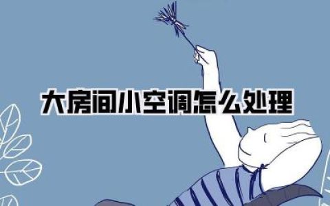 【大房间小空调怎么处理：终极解决方案与省钱妙招全攻略】